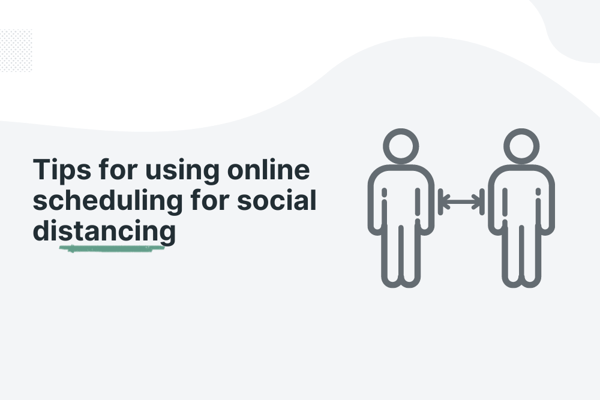 Tips for using online scheduling for social distancing